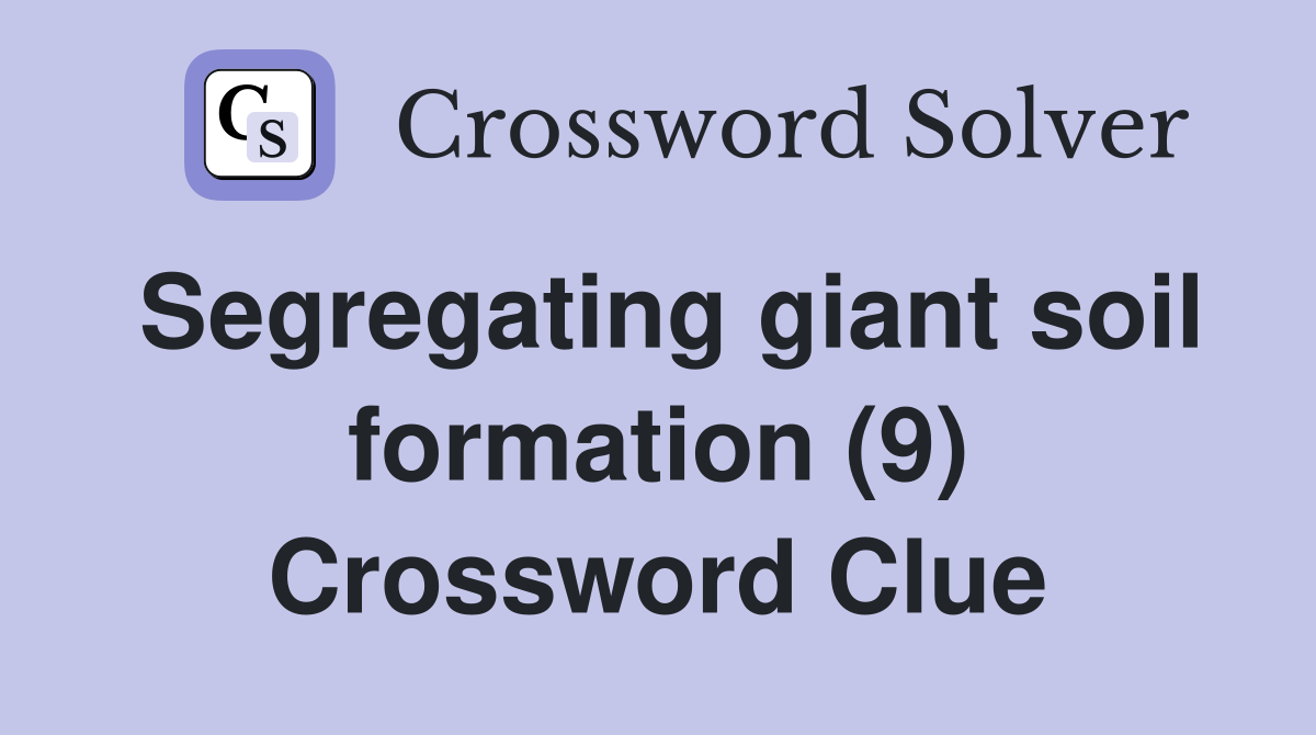 Segregating giant soil formation (9) Crossword Clue