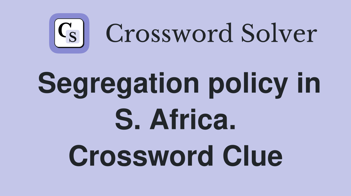 Segregation policy in S. Africa. Crossword Clue
