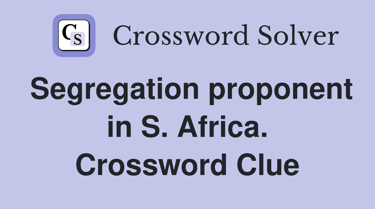 Segregation proponent in S. Africa. Crossword Clue