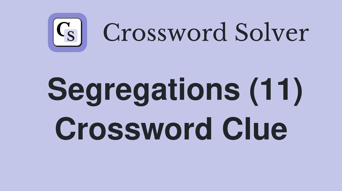Segregations (11) Crossword Clue