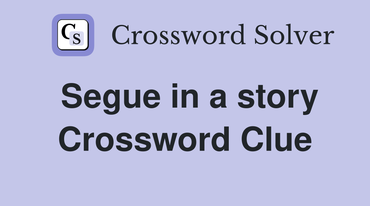Segue in a story Crossword Clue