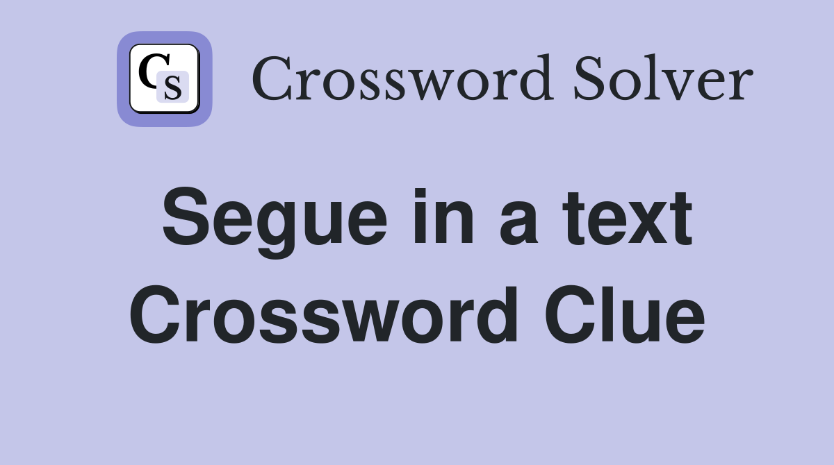Segue in a text Crossword Clue