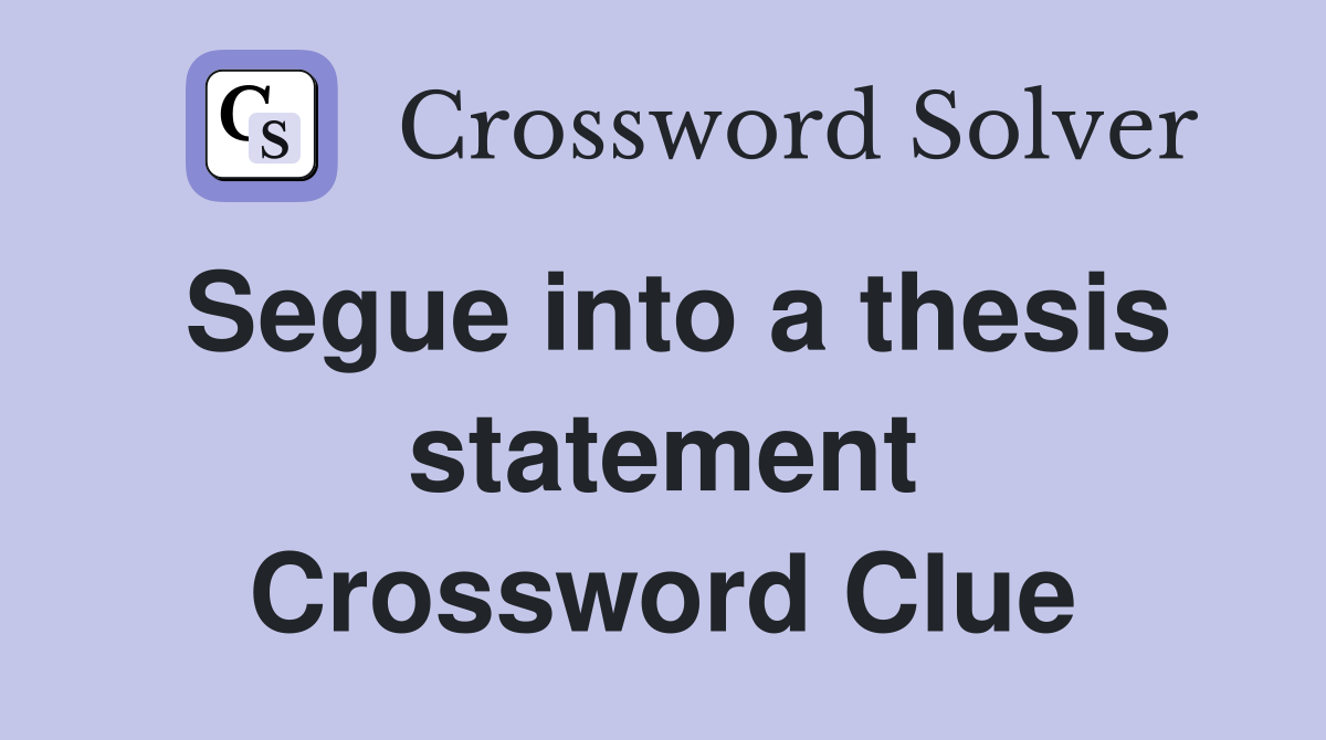 Segue into a thesis statement Crossword Clue