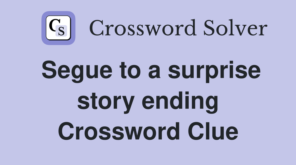 Segue to a surprise story ending Crossword Clue