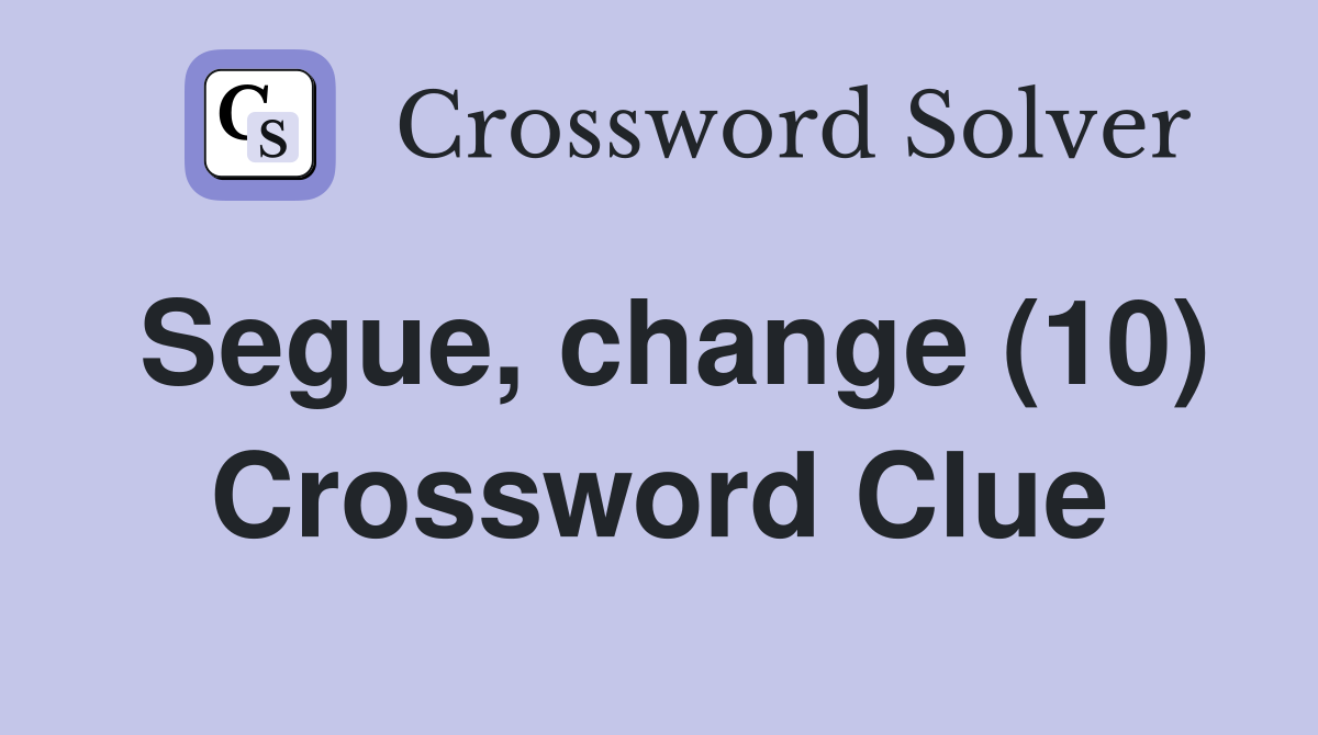 Segue, change (10) Crossword Clue