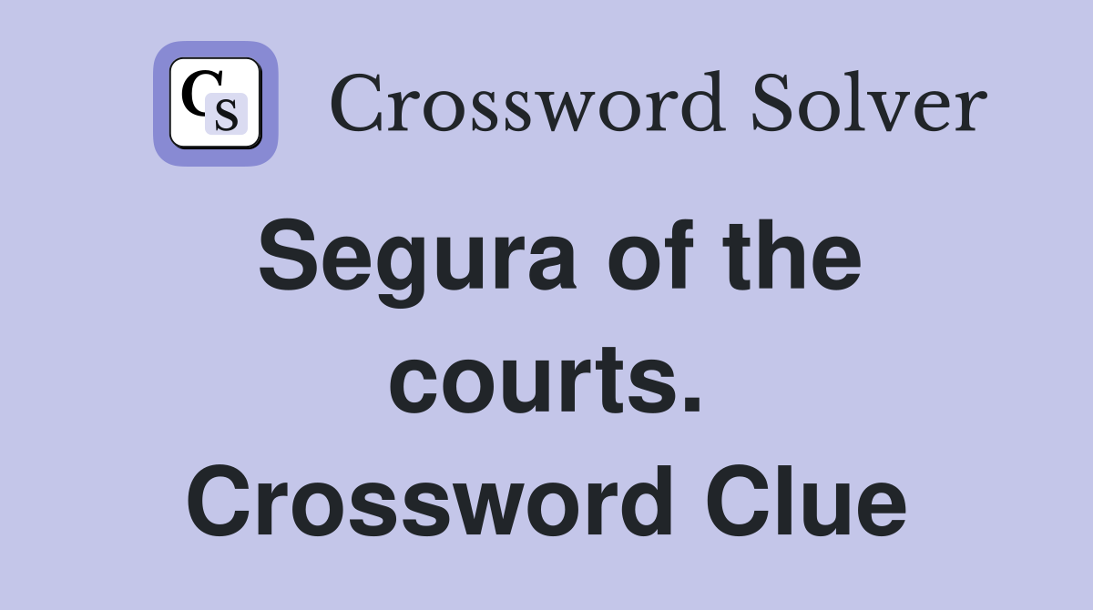 Segura of the courts. Crossword Clue