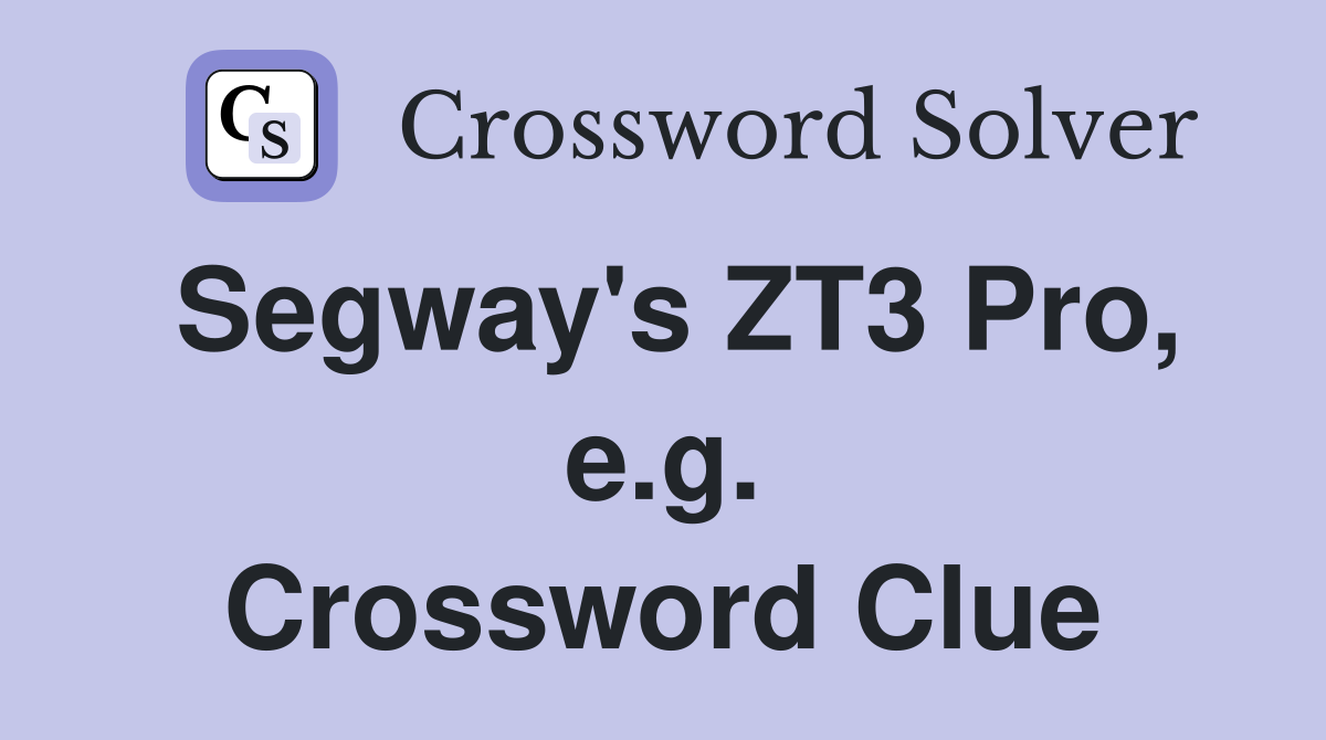 Segway's ZT3 Pro, e.g. Crossword Clue