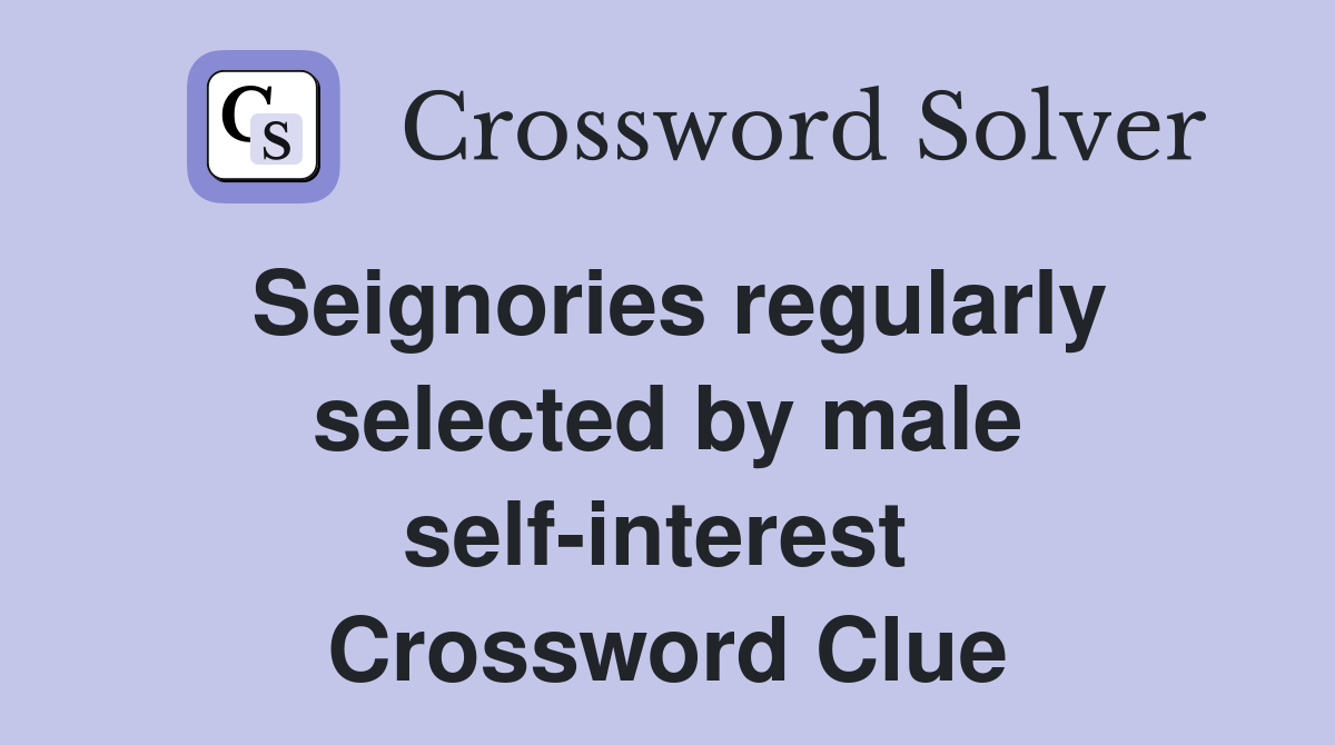 Seignories regularly selected by male self-interest  Crossword Clue