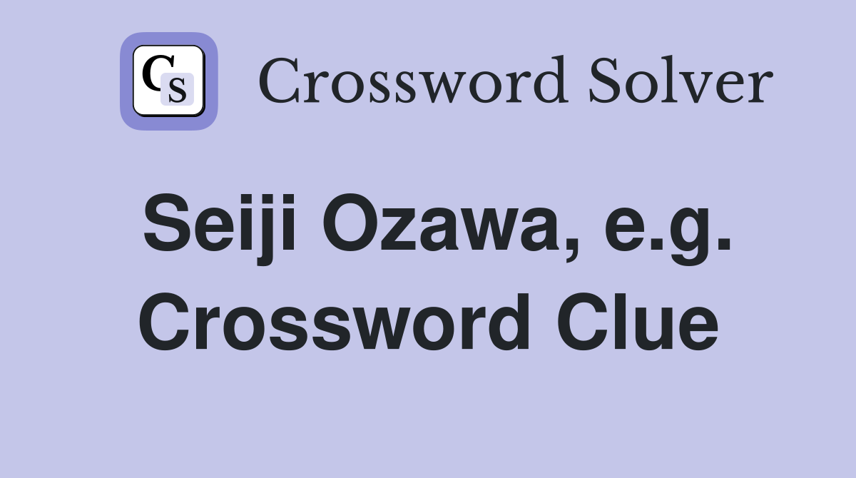 Seiji Ozawa, e.g. Crossword Clue