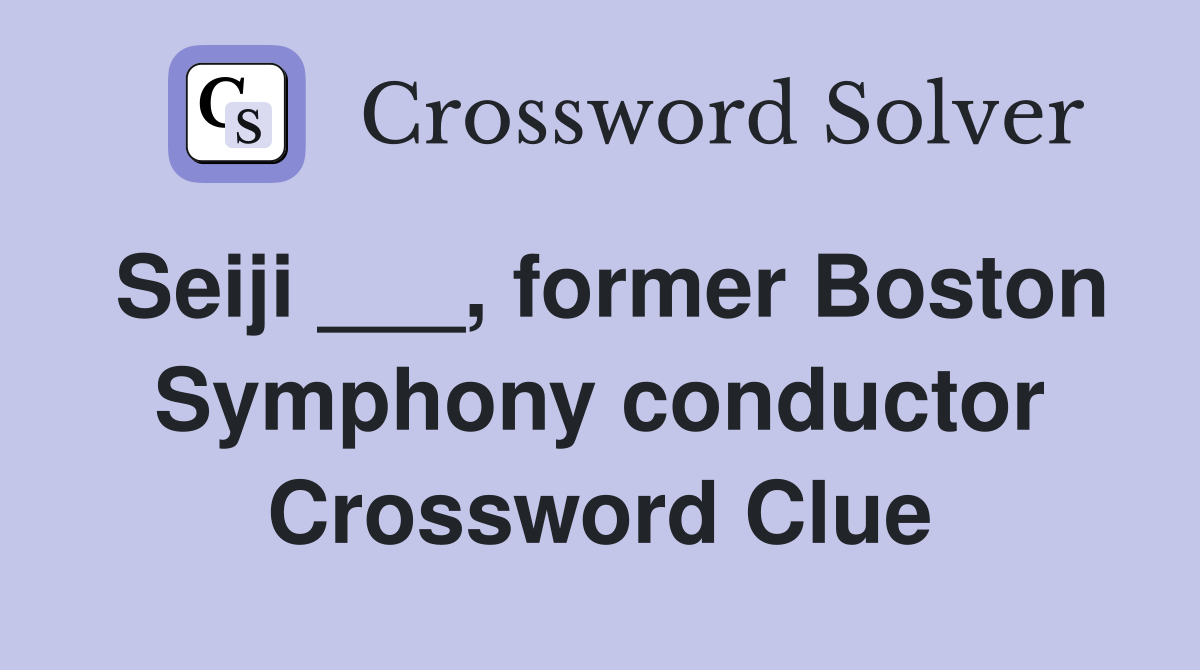 Seiji ___, former Boston Symphony conductor Crossword Clue