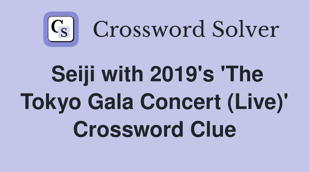 Seiji with 2019's 'The Tokyo Gala Concert (Live)' Crossword Clue