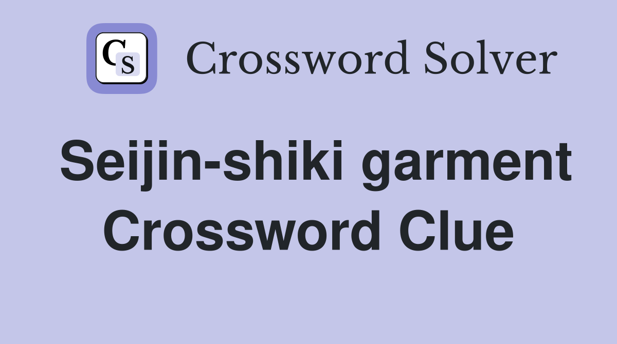 Seijin-shiki garment Crossword Clue