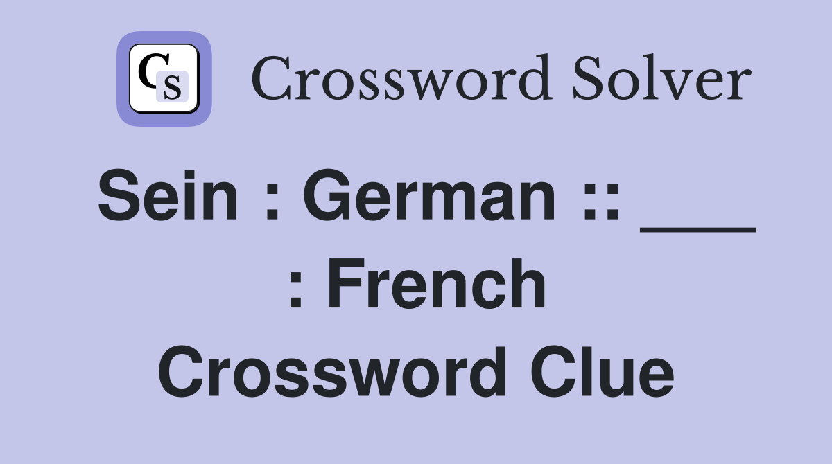 Sein : German :: ___ : French Crossword Clue