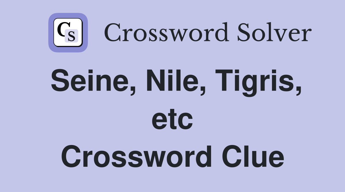 Seine, Nile, Tigris, etc Crossword Clue