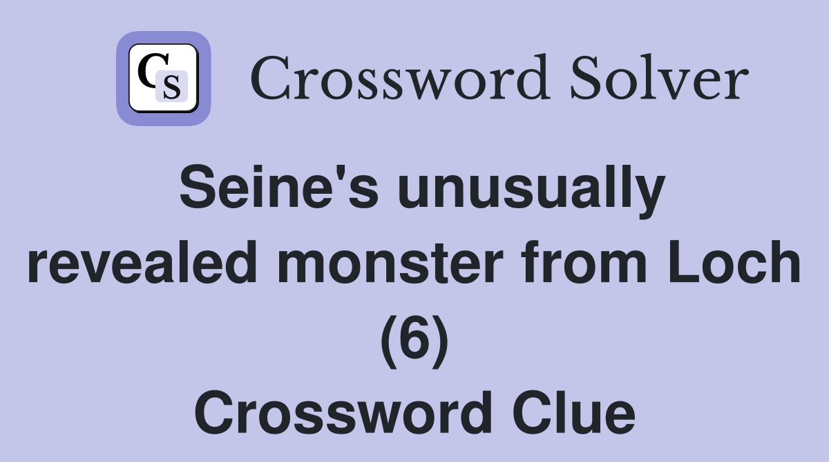 Seine's unusually revealed monster from Loch (6) Crossword Clue