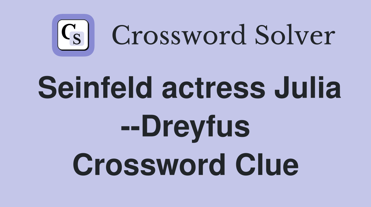 Seinfeld actress Julia --Dreyfus Crossword Clue
