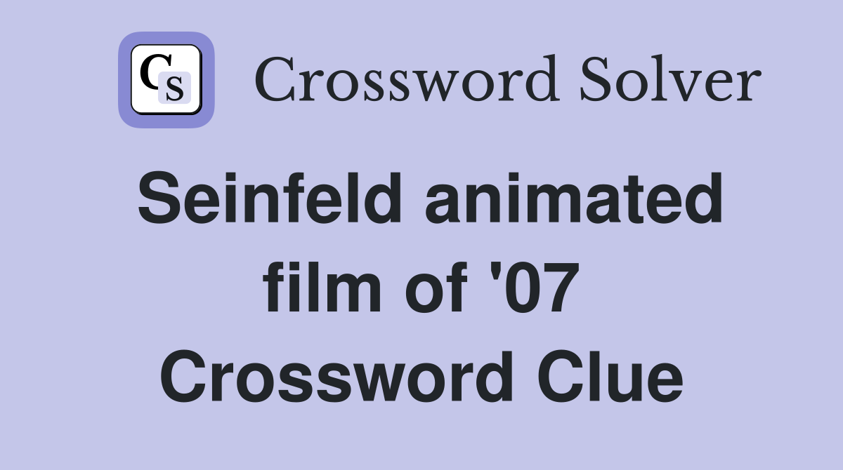 Seinfeld animated film of '07 Crossword Clue