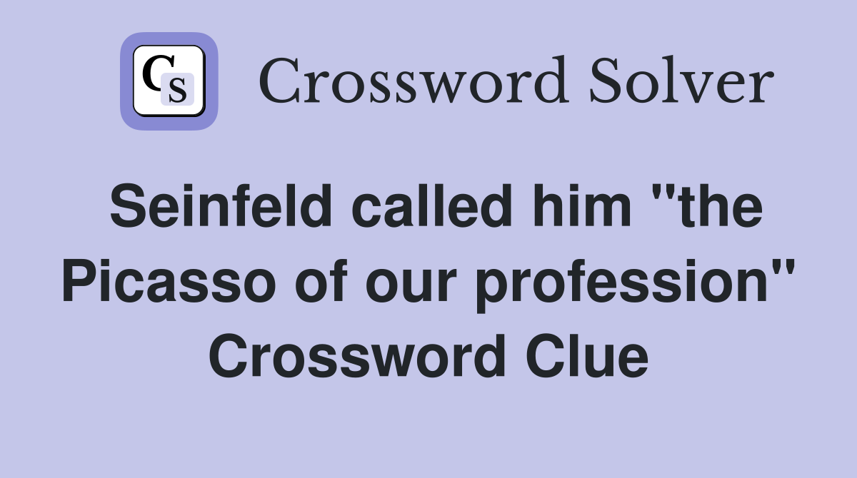 Seinfeld called him "the Picasso of our profession" Crossword Clue