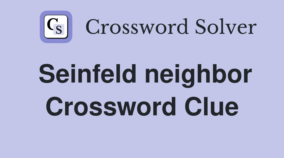 Seinfeld neighbor Crossword Clue