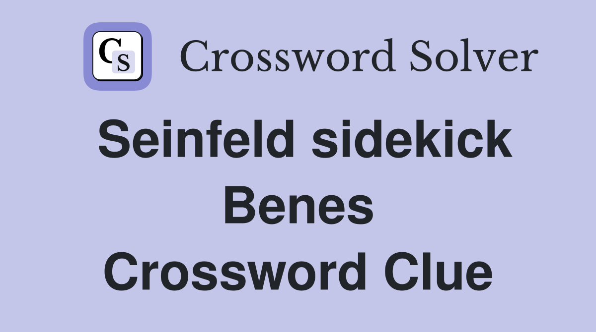 Seinfeld sidekick Benes Crossword Clue