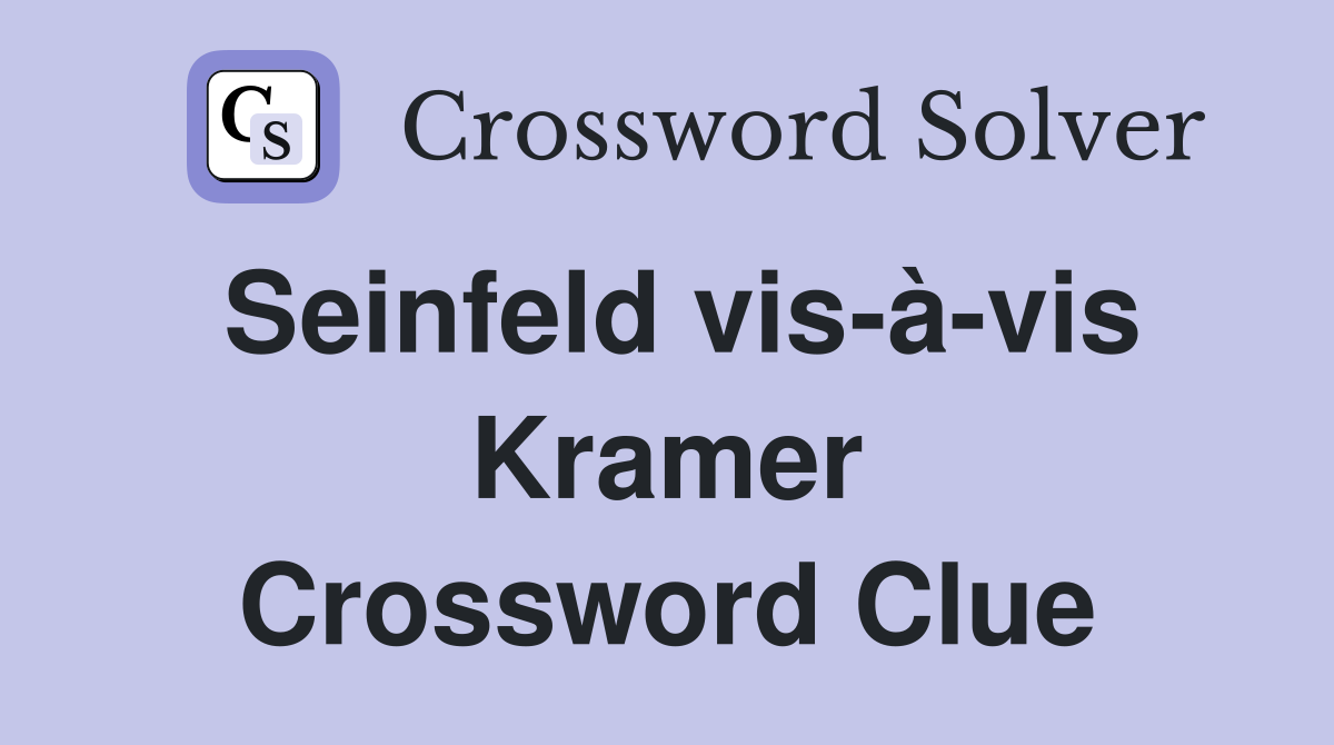 Seinfeld vis-à-vis Kramer Crossword Clue