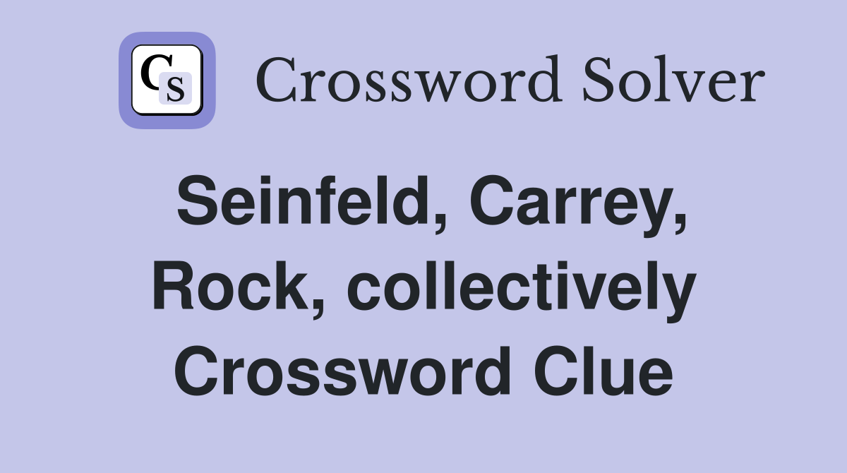 Seinfeld, Carrey, Rock, collectively Crossword Clue