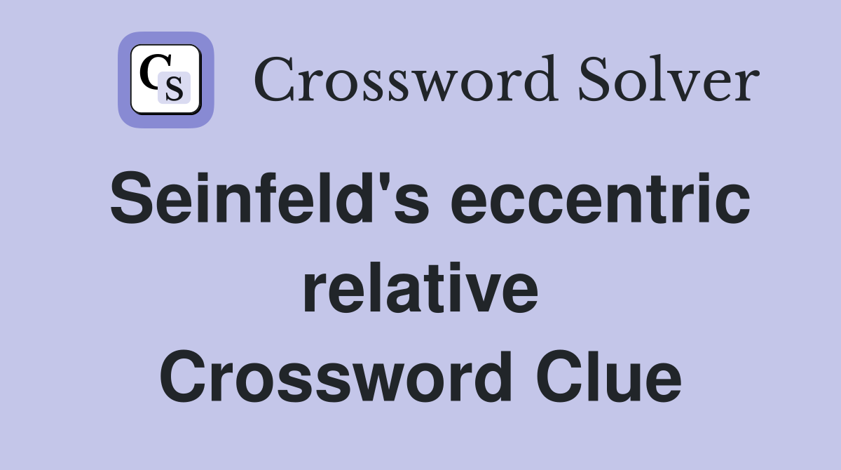 Seinfeld's eccentric relative Crossword Clue