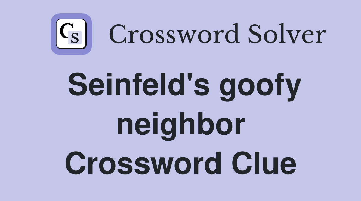 Seinfeld's goofy neighbor Crossword Clue