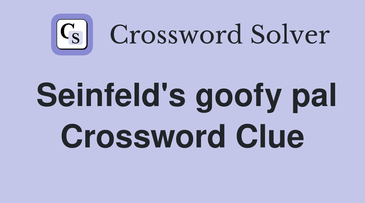 Seinfeld's goofy pal Crossword Clue