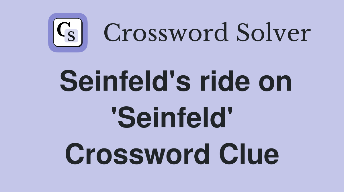 Seinfeld's ride on 'Seinfeld' Crossword Clue