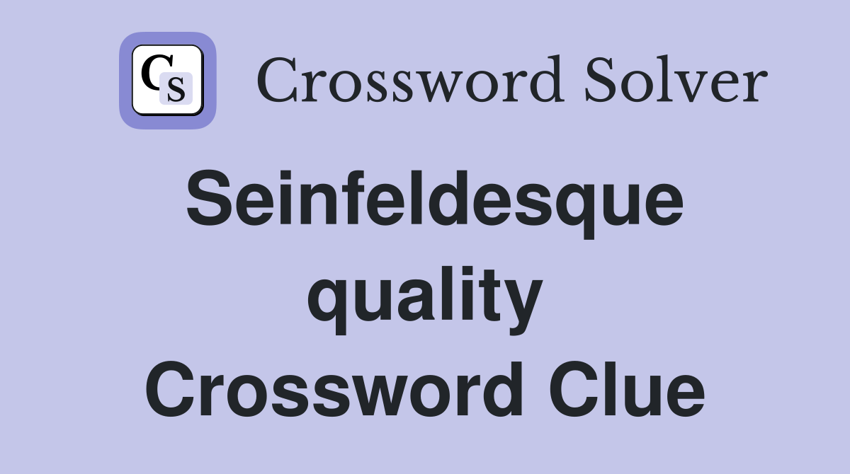 Seinfeldesque quality Crossword Clue