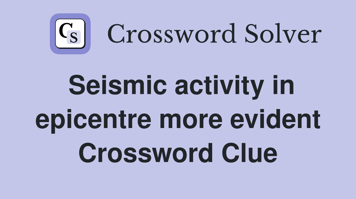 Seismic activity in epicentre more evident Crossword Clue