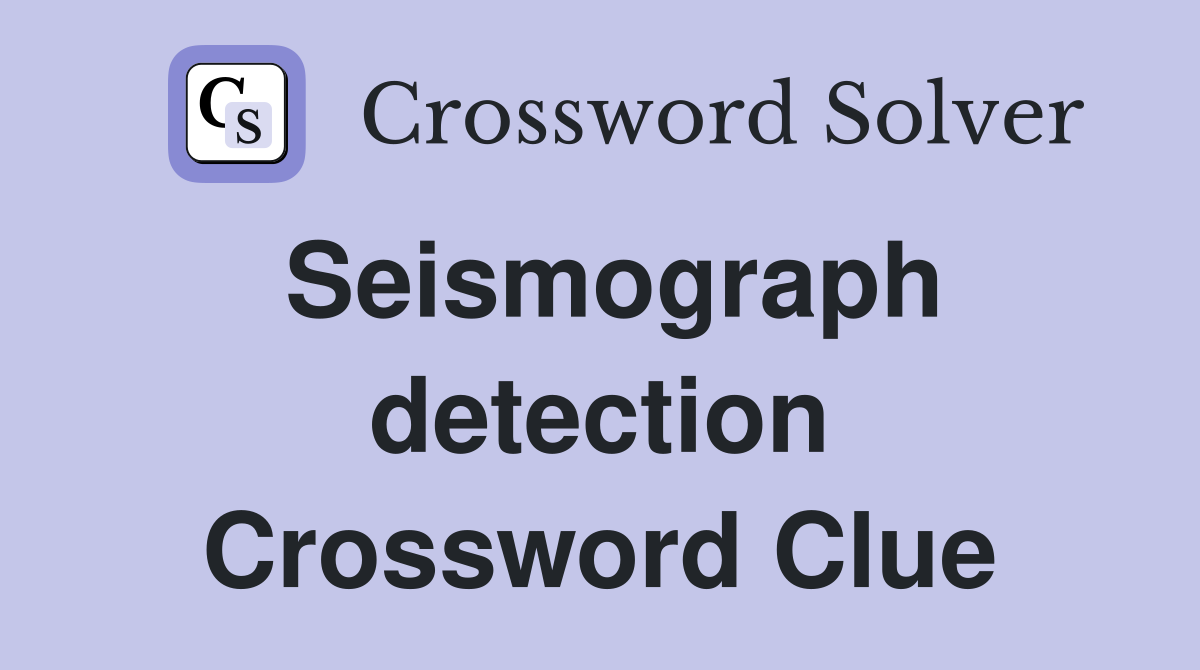Seismograph detection Crossword Clue