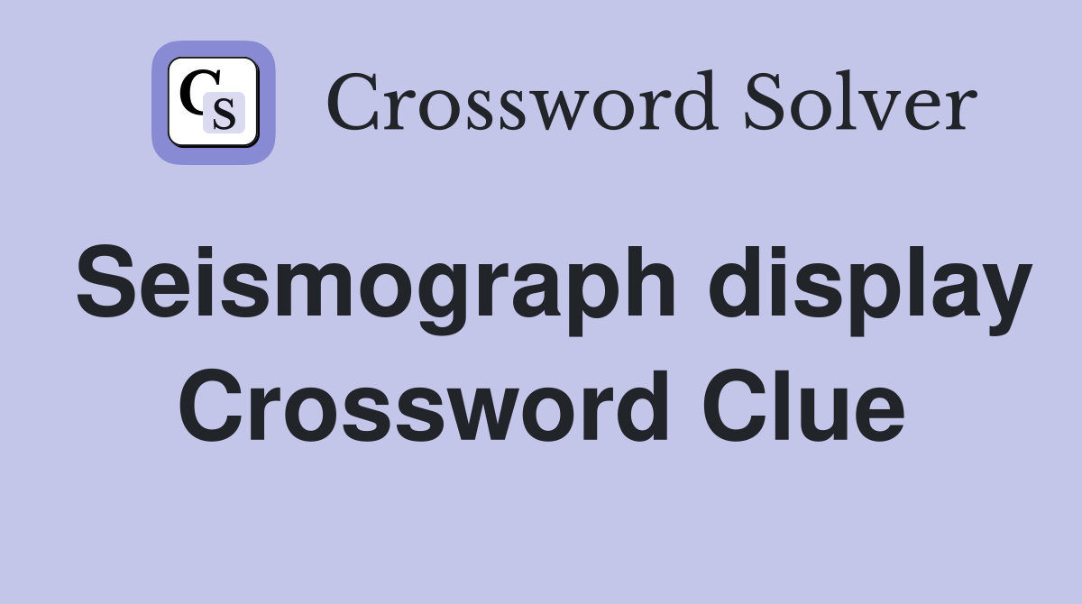Seismograph display Crossword Clue