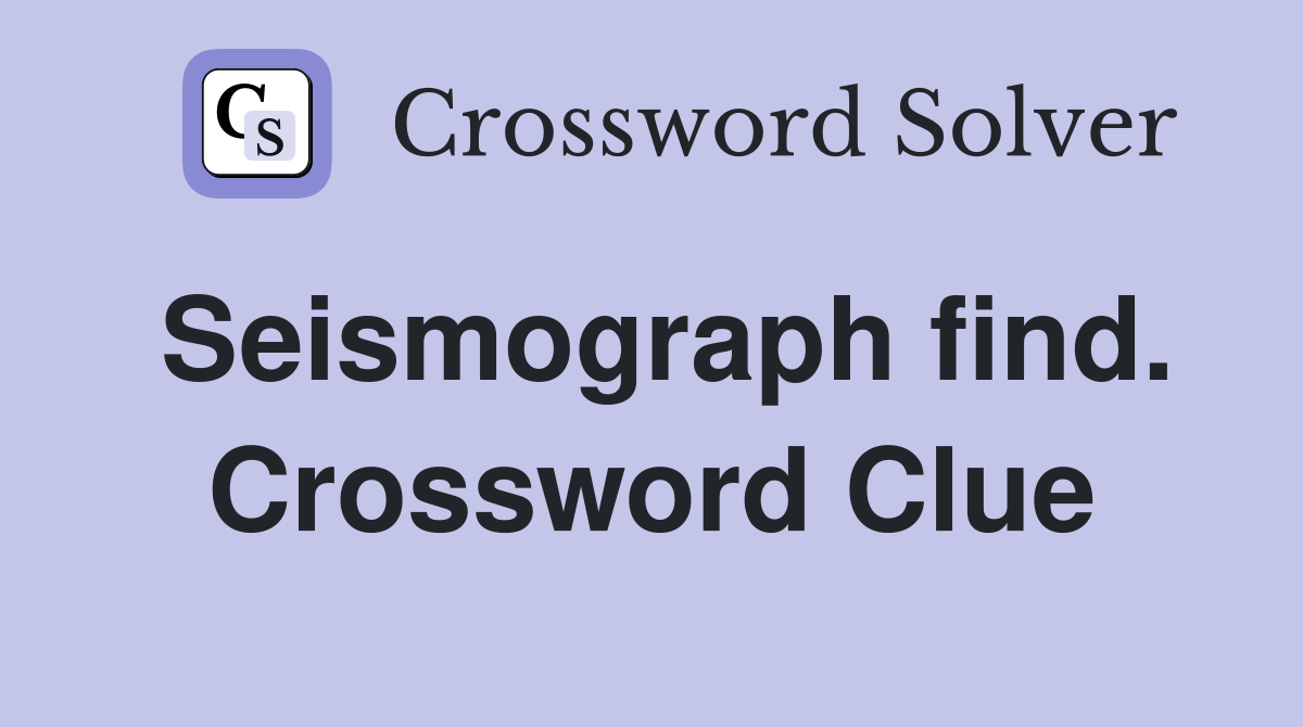 Seismograph find. Crossword Clue