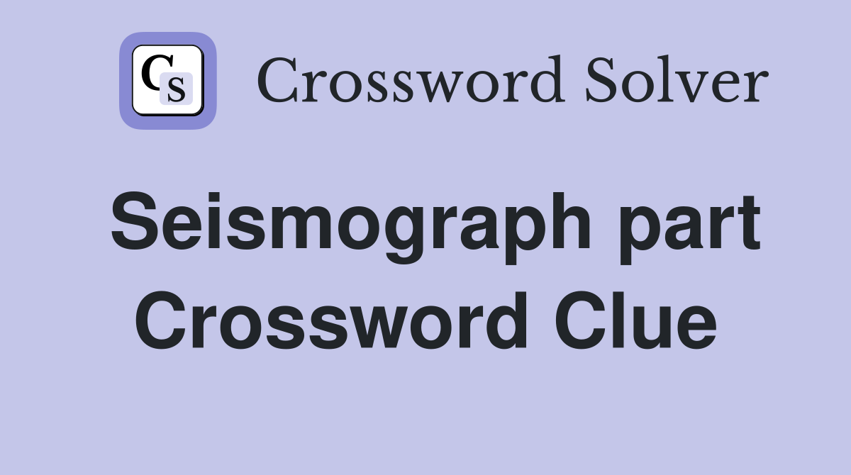 Seismograph part Crossword Clue
