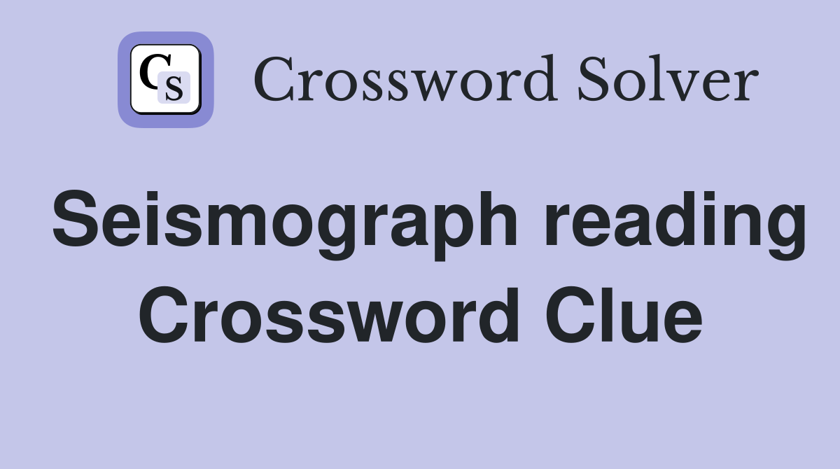 Seismograph reading Crossword Clue