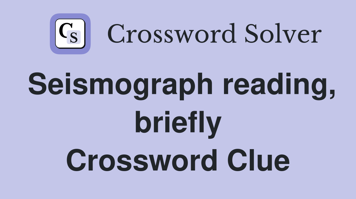 Seismograph reading, briefly Crossword Clue
