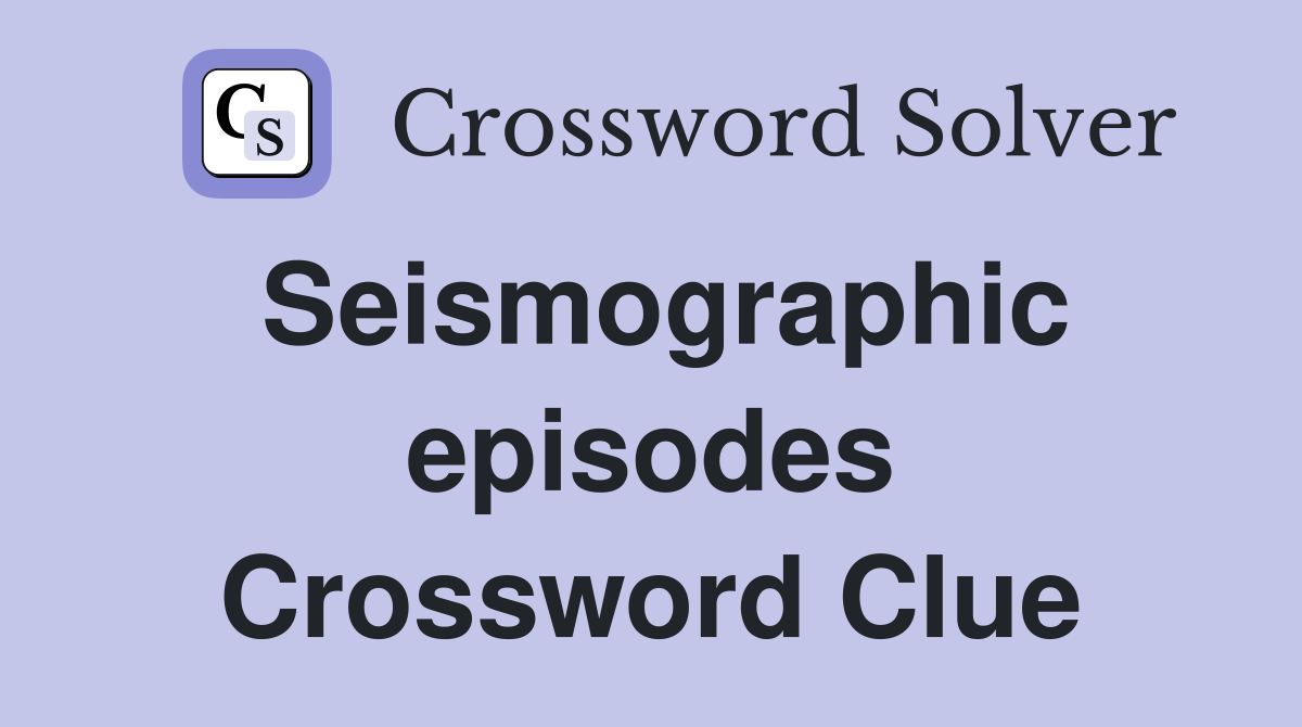 Seismographic episodes Crossword Clue
