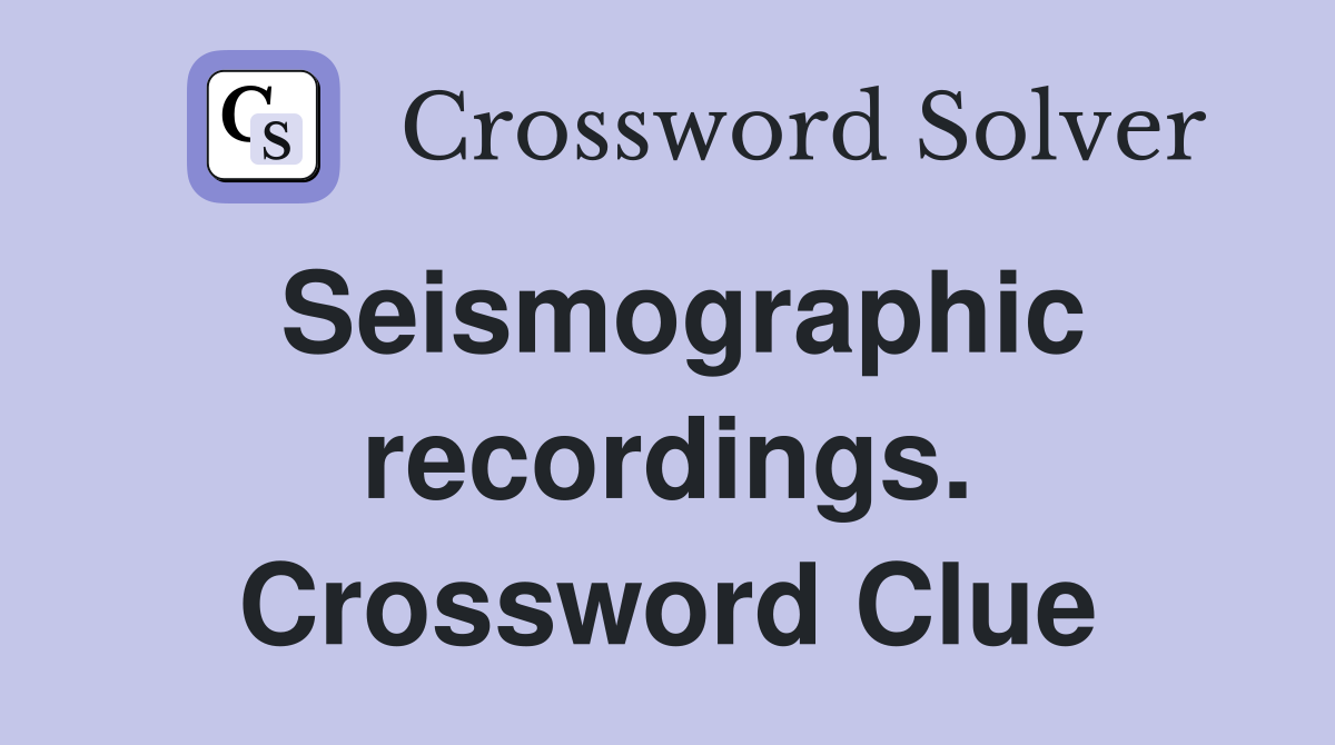 Seismographic recordings. Crossword Clue