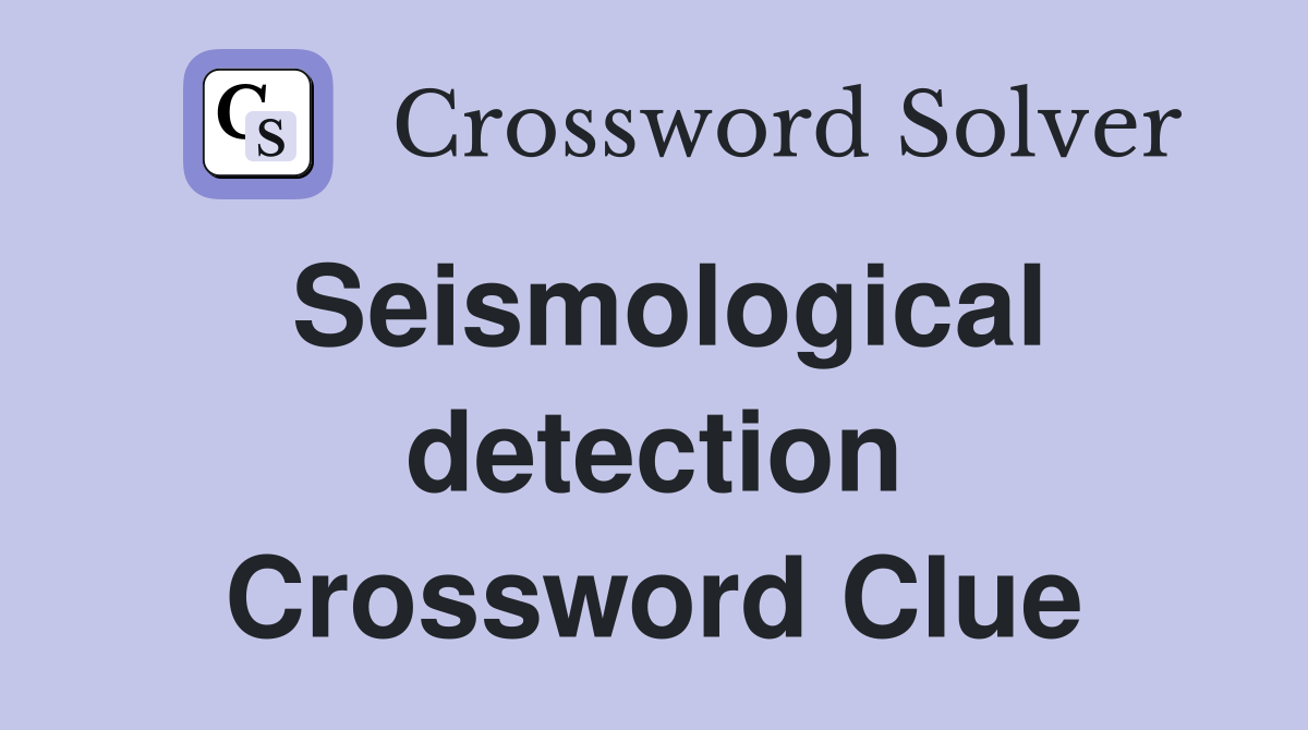 Seismological detection Crossword Clue