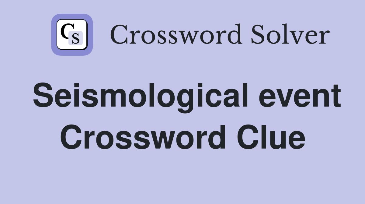 Seismological event Crossword Clue