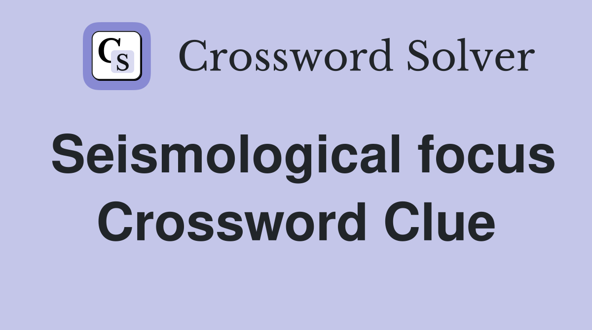 Seismological focus Crossword Clue