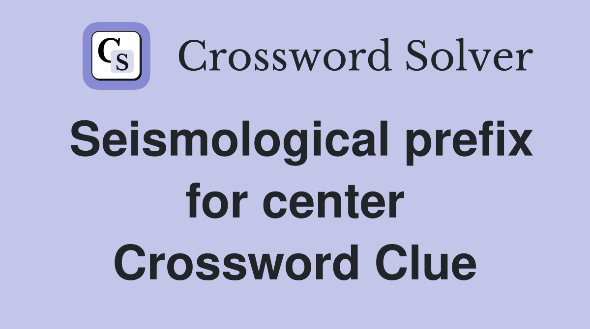 Seismological prefix for center Crossword Clue