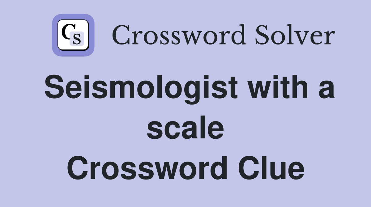 Seismologist with a scale Crossword Clue