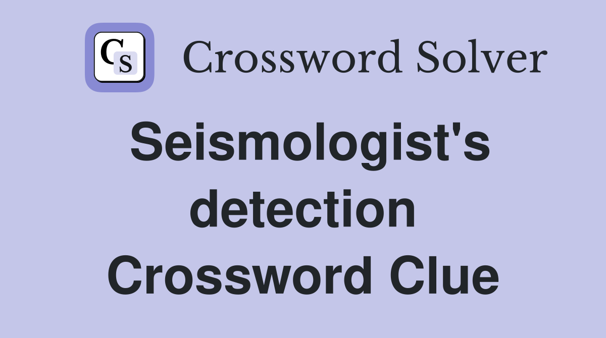 Seismologist's detection Crossword Clue