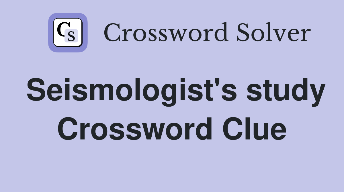 Seismologist's study Crossword Clue