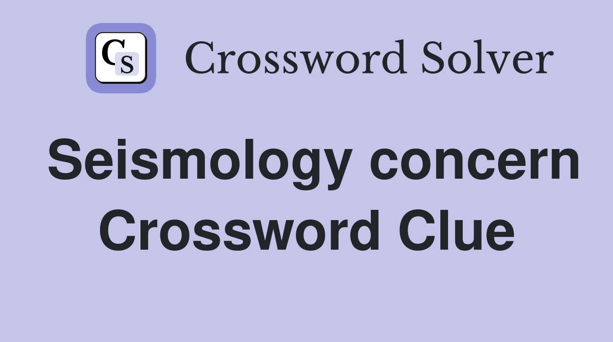 Seismology concern Crossword Clue