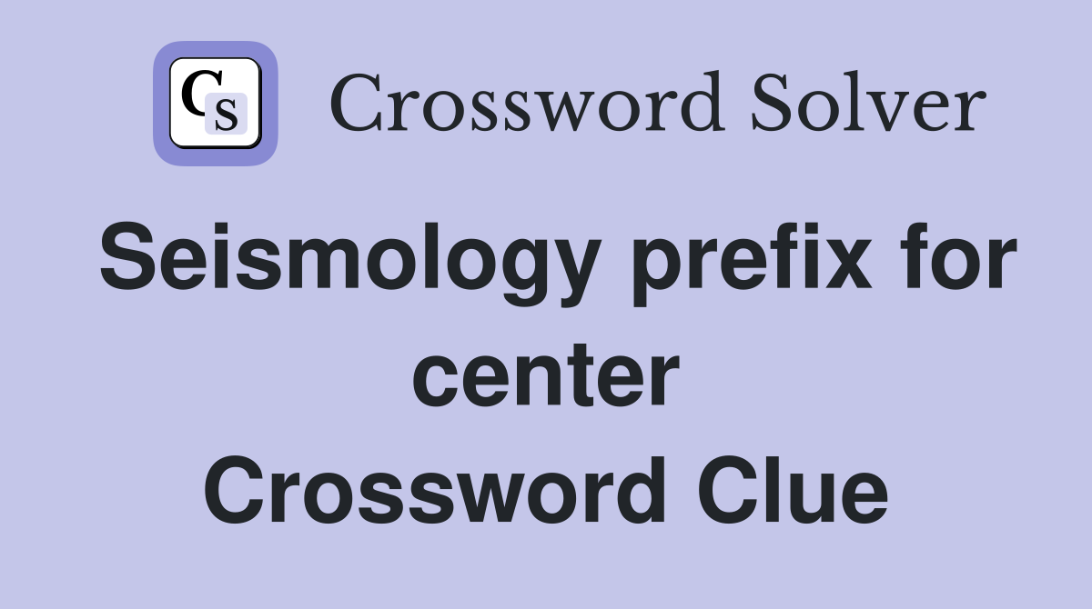 Seismology prefix for center Crossword Clue
