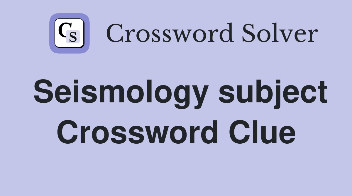 Seismology subject Crossword Clue